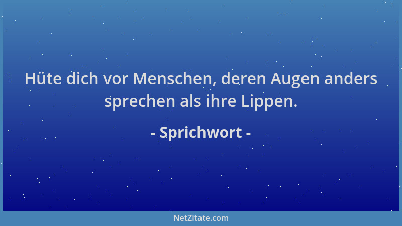 Sprichwort - Hüte dich vor Menschen, deren Augen anders sprechen als ihre Lippen....