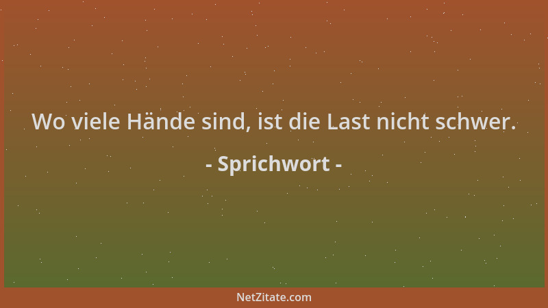 Sprichwort - Wo viele Hände sind, ist die Last nicht schwer....