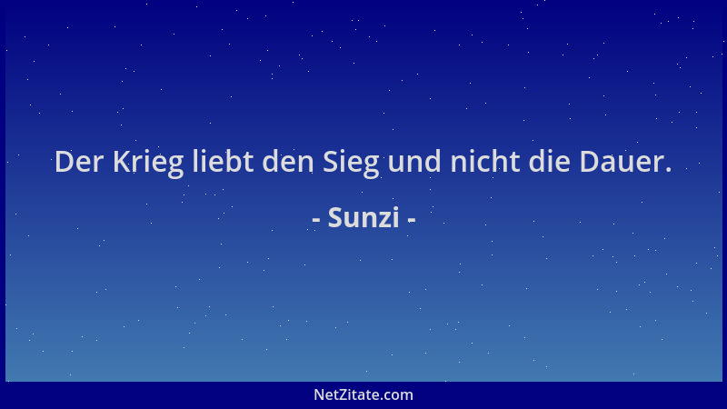 Sunzi - Der Krieg liebt den Sieg und nicht die Dauer....