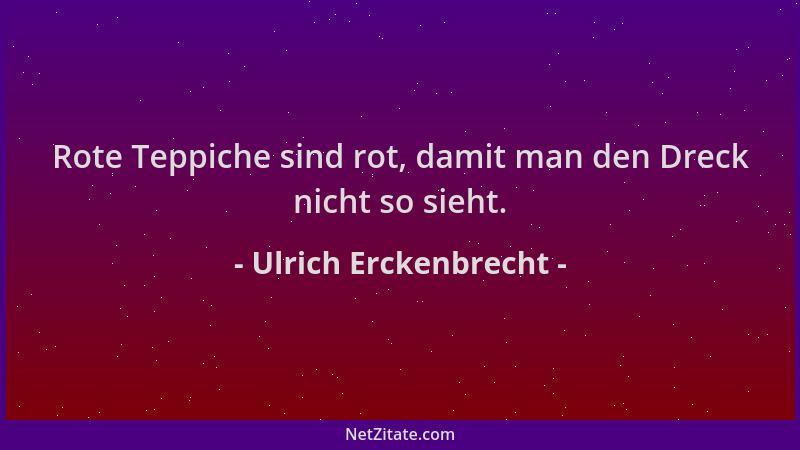 Ulrich Erckenbrecht - Rote Teppiche sind rot, damit man den Dreck nicht so sieht....