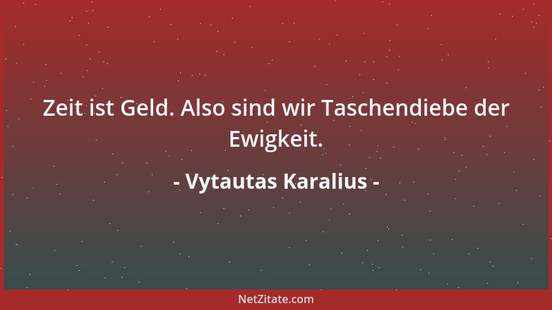 Vytautas Karalius - Zeit ist Geld. Also sind wir Taschendiebe der Ewigkeit....