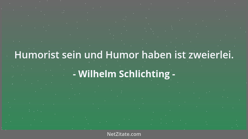 Wilhelm Schlichting - Wenn ich es zu bestimmen hätte, so würde ich jeden erwachsenen Menschen einen Monat arm, einen Monat...