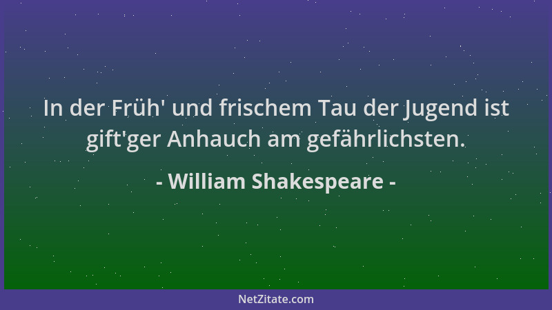 William Shakespeare - In der Früh ' und frischem Tau der Jugend ist gift 'ger Anhauch am gefährlichsten....
