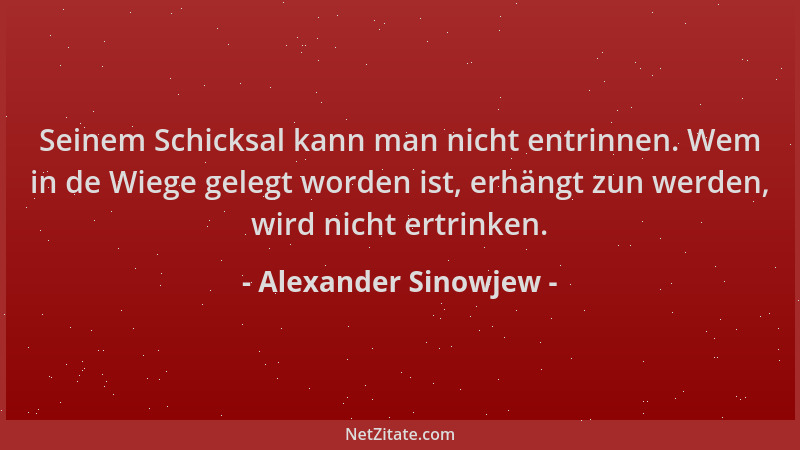 Alexander Sinowjew - Seinem Schicksal kann man nicht entrinnen. Wem in de Wiege gelegt worden ist, erhängt zun werden, wird...