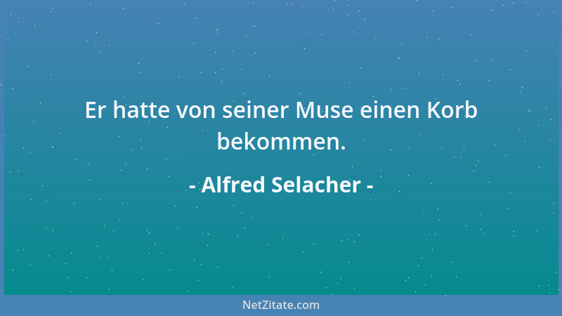 Alfred Selacher - Er hatte von seiner Muse einen Korb bekommen....
