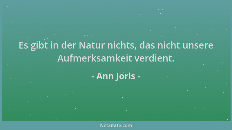 Ann Joris - Es gibt in der Natur nichts, das nicht unsere Aufmerksamkeit verdient....