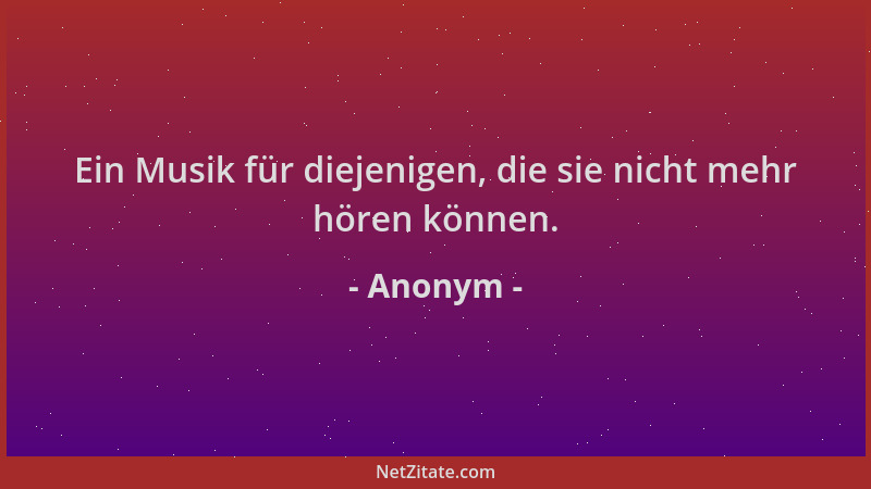 Anonym - Ein Musik für diejenigen, die sie nicht mehr hören können....