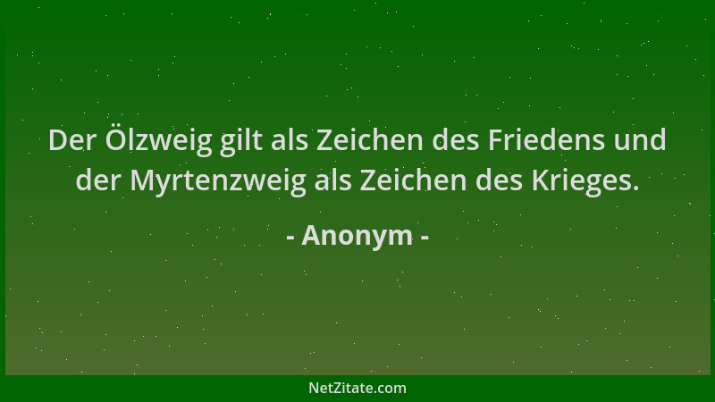 Anonym - Der Ölzweig gilt als Zeichen des Friedens und der Myrtenzweig als Zeichen des Krieges....
