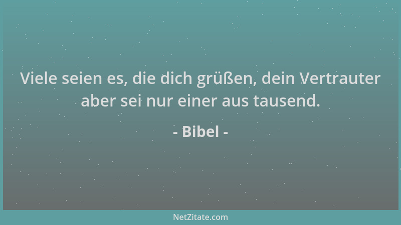 Bibel - Viele seien es, die dich grüßen, dein Vertrauter aber sei nur einer aus tausend....