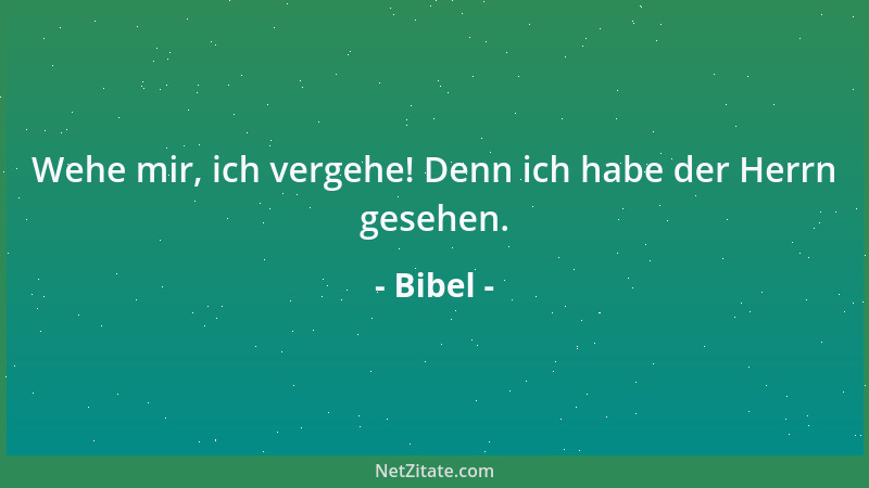 Bibel - Wehe mir, ich vergehe! Denn ich habe der Herrn gesehen....