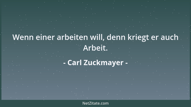Carl Zuckmayer - Wenn einer arbeiten will, denn kriegt er auch Arbeit....