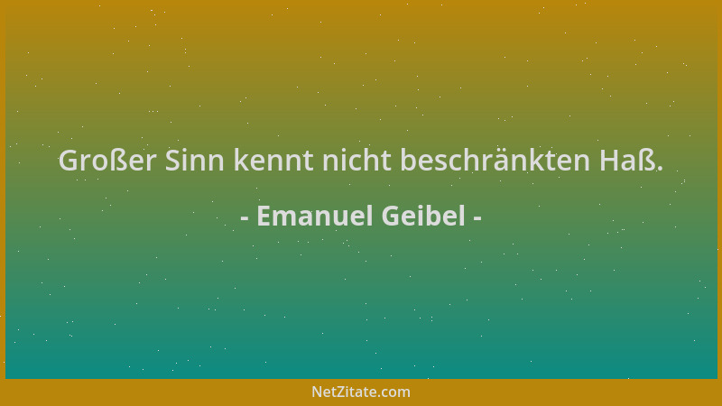 Emanuel Geibel - Großer Sinn kennt nicht beschränkten Haß....