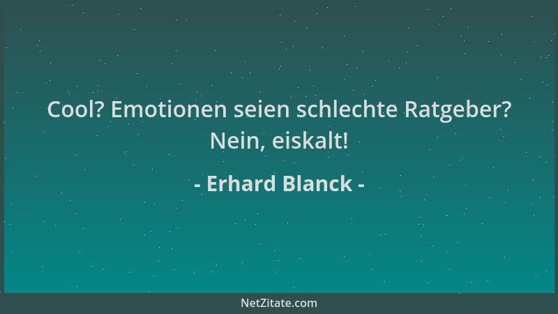 Erhard Blanck - Cool? Emotionen seien schlechte Ratgeber? Nein, eiskalt!...