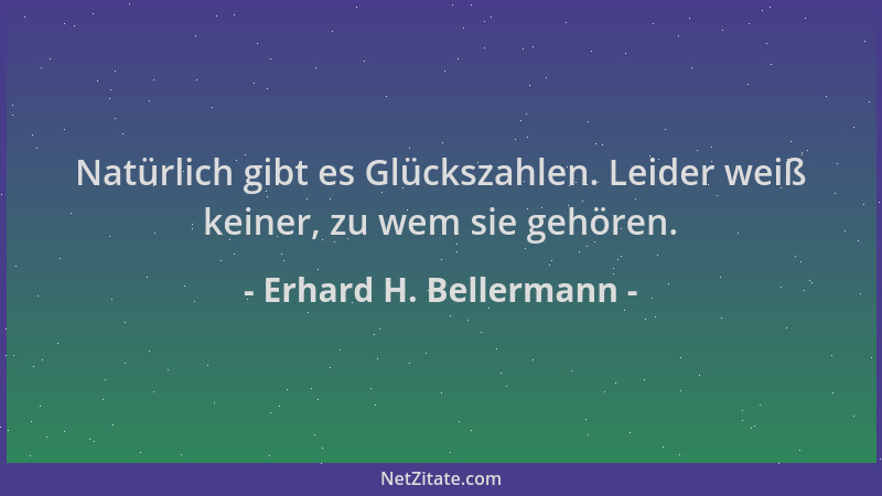 Erhard H. Bellermann - Natürlich gibt es Glückszahlen. Leider weiß keiner, zu wem sie gehören....