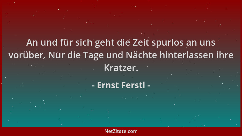 Ernst Ferstl - An und für sich geht die Zeit spurlos an uns vorüber. Nur die Tage und Nächte hinterlassen ihre Kratzer....
