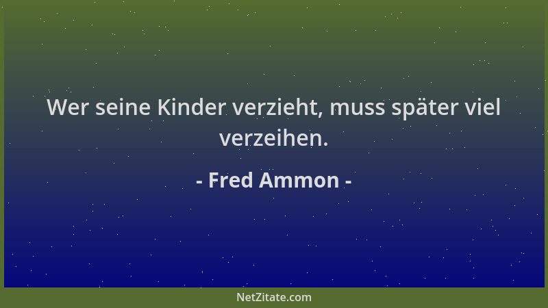 Fred Ammon - Wer seine Kinder verzieht, muss später viel verzeihen....