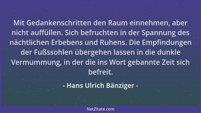 Hans Ulrich Bänziger - Mit Gedankenschritten den Raum einnehmen, aber nicht auffüllen. Sich befruchten in der Spannung des...