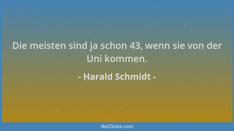 Harald Schmidt - Die meisten sind ja schon 43, wenn sie von der Uni kommen....