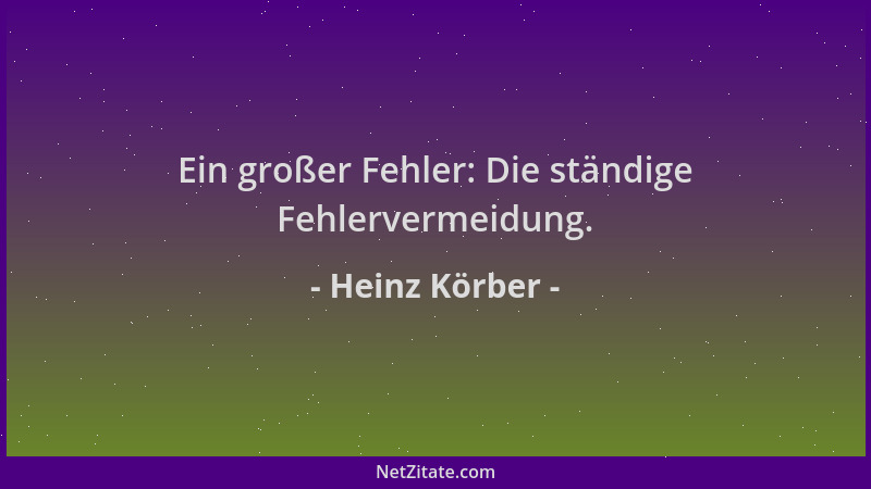 Heinz Körber - Ein großer Fehler: Die ständige Fehlervermeidung....