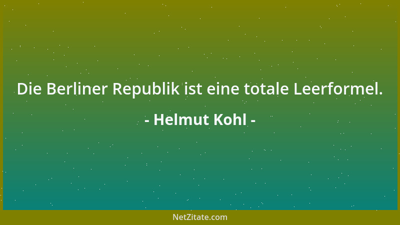 Helmut Kohl - Die Berliner Republik ist eine totale Leerformel....