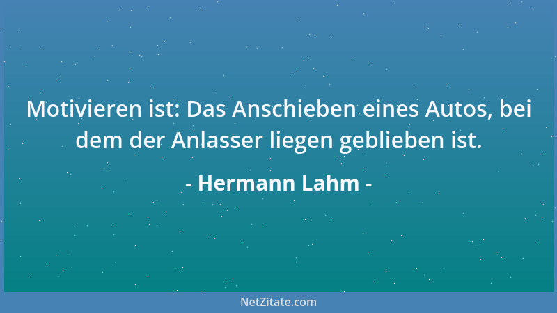 Hermann Lahm - Motivieren ist: Das Anschieben eines Autos, bei dem der Anlasser liegen geblieben ist....