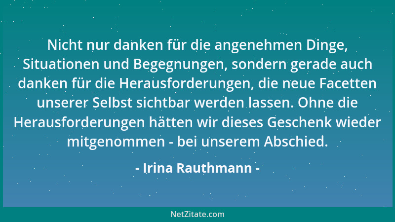 Irina Rauthmann - Nicht nur danken für die angenehmen Dinge, Situationen und Begegnungen, sondern gerade auch danken für di...