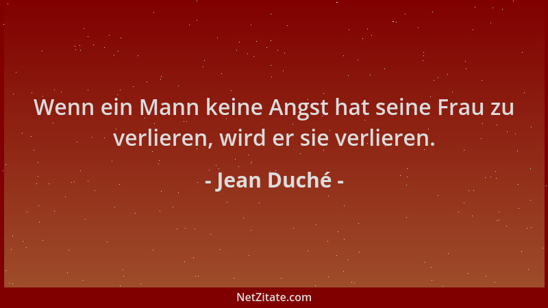 Jean Duché - Wenn ein Mann keine Angst hat seine Frau zu verlieren, wird er sie verlieren....