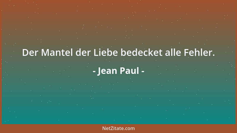 Jean Paul - Der Mantel der Liebe bedecket alle Fehler....