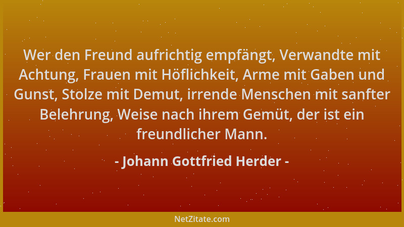 Johann Gottfried Herder - Wer den Freund aufrichtig empfängt, Verwandte mit Achtung, Frauen mit Höflichkeit, Arme mit Gaben...