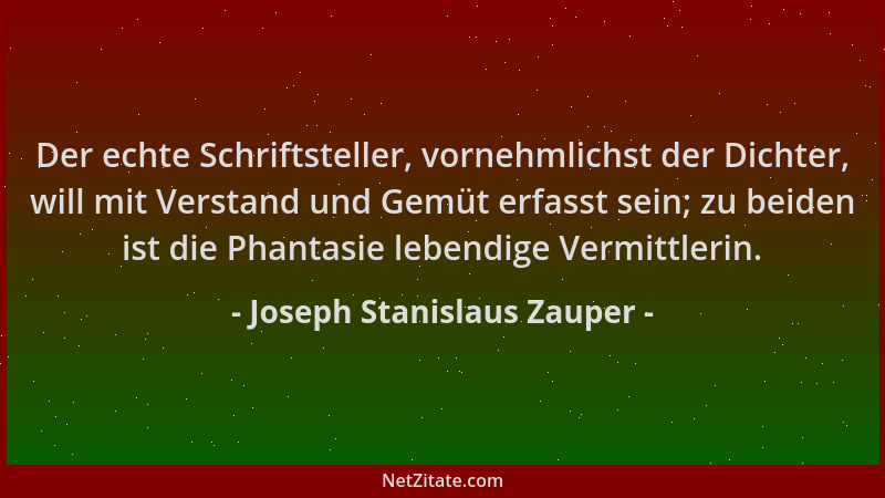 Joseph Stanislaus Zauper - Der echte Schriftsteller, vornehmlichst der Dichter, will mit Verstand und Gemüt erfasst sein; z...