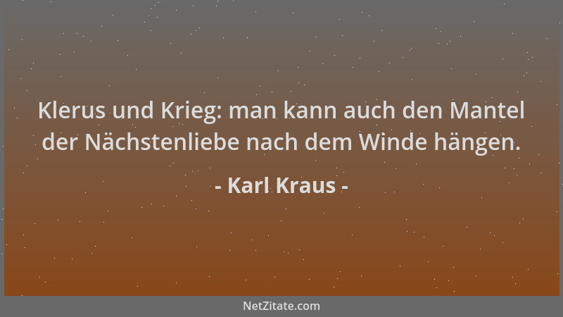 Karl Kraus - Klerus und Krieg: man kann auch den Mantel der Nächstenliebe nach dem Winde hängen....