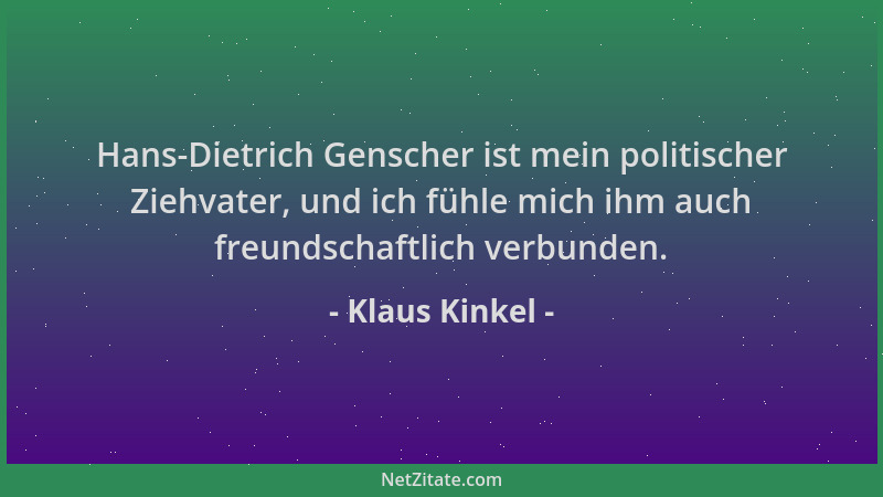 Klaus Kinkel - Hans-Dietrich Genscher ist mein politischer Ziehvater, und ich fühle mich ihm auch freundschaftlich verbunde...