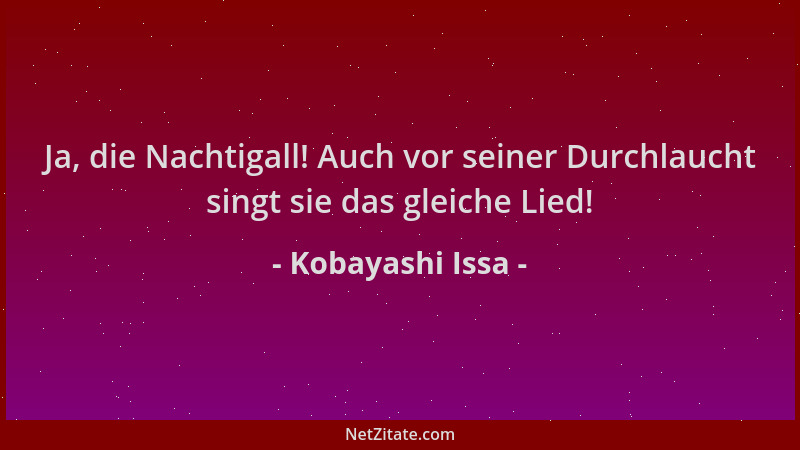 Kobayashi Issa - Ja, die Nachtigall! Auch vor seiner Durchlaucht singt sie das gleiche Lied!...