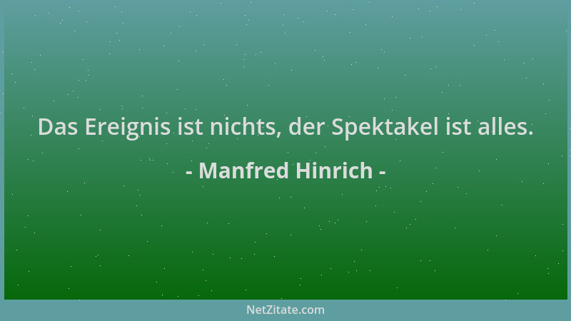 Manfred Hinrich - Das Ereignis ist nichts, der Spektakel ist alles....