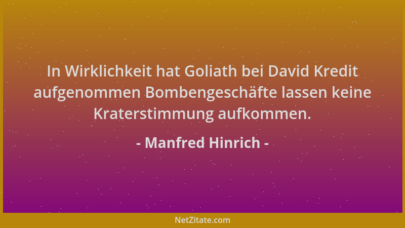 Manfred Hinrich - In Wirklichkeit hat Goliath bei David Kredit aufgenommen Bombengeschäfte lassen keine Kraterstimmung aufk...