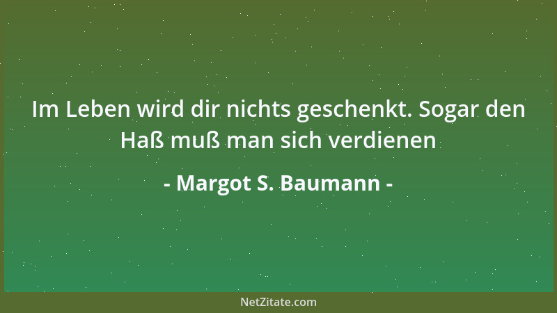 Margot S. Baumann - Im Leben wird dir nichts geschenkt. Sogar den Haß muß man sich verdienen...