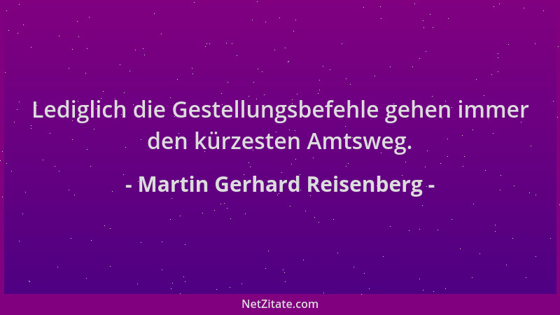 Martin Gerhard Reisenberg - Lediglich die Gestellungsbefehle gehen immer den kürzesten Amtsweg....
