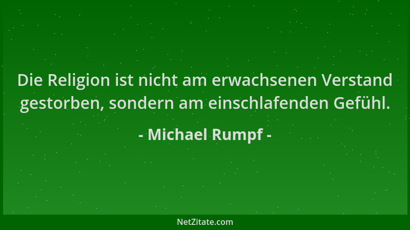 Michael Rumpf - Die Religion ist nicht am erwachsenen Verstand gestorben, sondern am einschlafenden Gefühl....