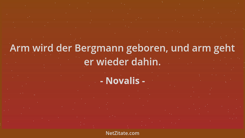 Novalis - Arm wird der Bergmann geboren, und arm geht er wieder dahin....