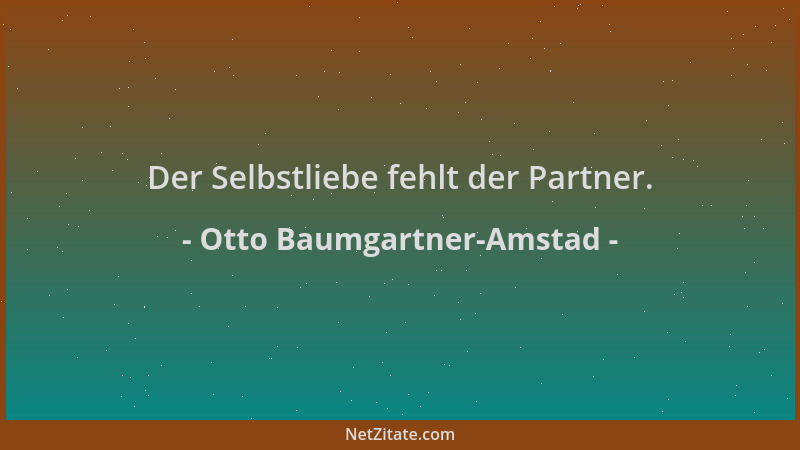 Otto Baumgartner-Amstad - Der Selbstliebe fehlt der Partner....