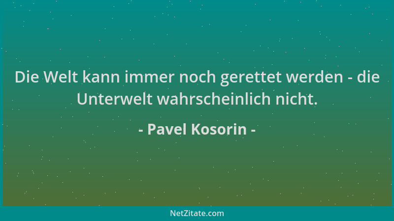 Pavel Kosorin - Die Welt kann immer noch gerettet werden - die Unterwelt wahrscheinlich nicht....