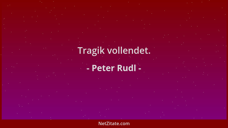Peter Rudl - Tragik vollendet....