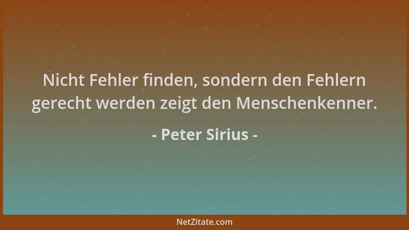 Peter Sirius - Nicht Fehler finden, sondern den Fehlern gerecht werden zeigt den Menschenkenner....