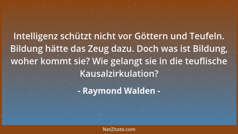 Raymond Walden - Intelligenz schützt nicht vor Göttern und Teufeln. Bildung hätte das Zeug dazu. Doch was ist Bildung, wohe...