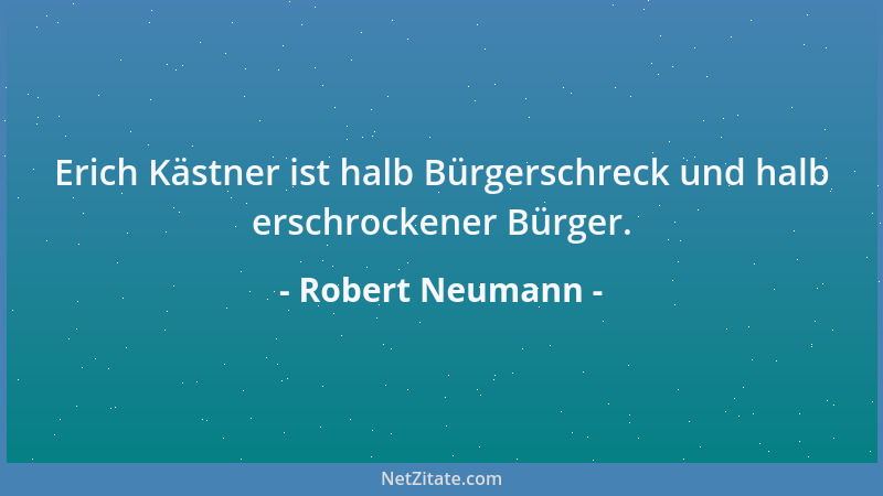 Robert Neumann - Erich Kästner ist halb Bürgerschreck und halb erschrockener Bürger....
