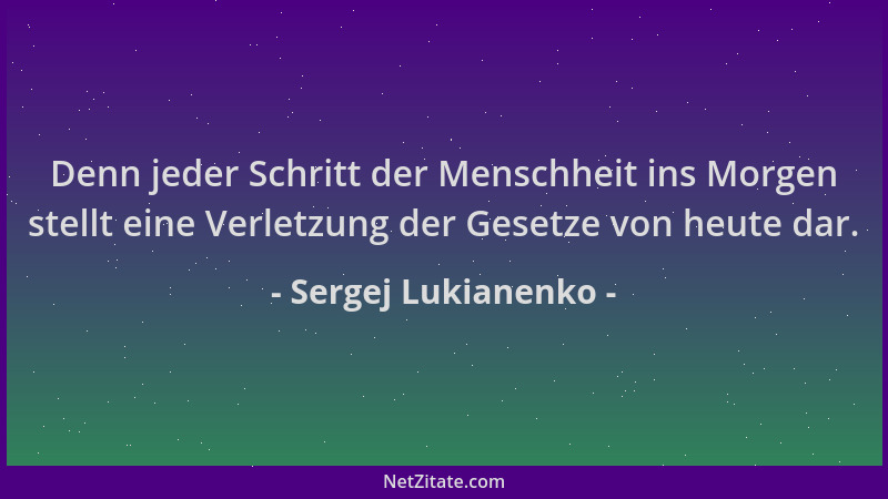 Sergej Lukianenko - Denn jeder Schritt der Menschheit ins Morgen stellt eine Verletzung der Gesetze von heute dar....