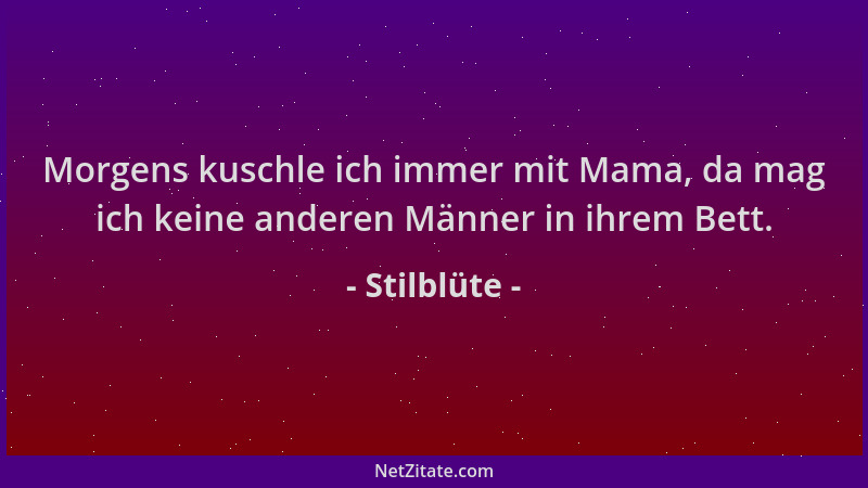Stilblüte - Morgens kuschle ich immer mit Mama, da mag ich keine anderen Männer in ihrem Bett....