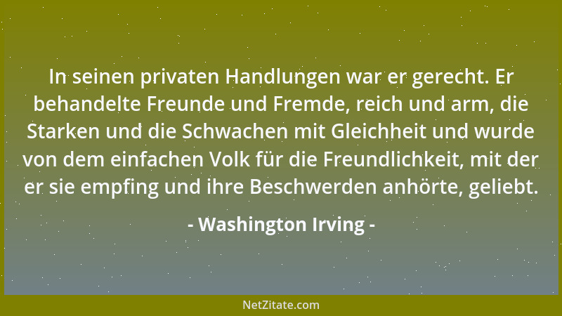 Washington Irving - In seinen privaten Handlungen war er gerecht. Er behandelte Freunde und Fremde, reich und arm, die Star...