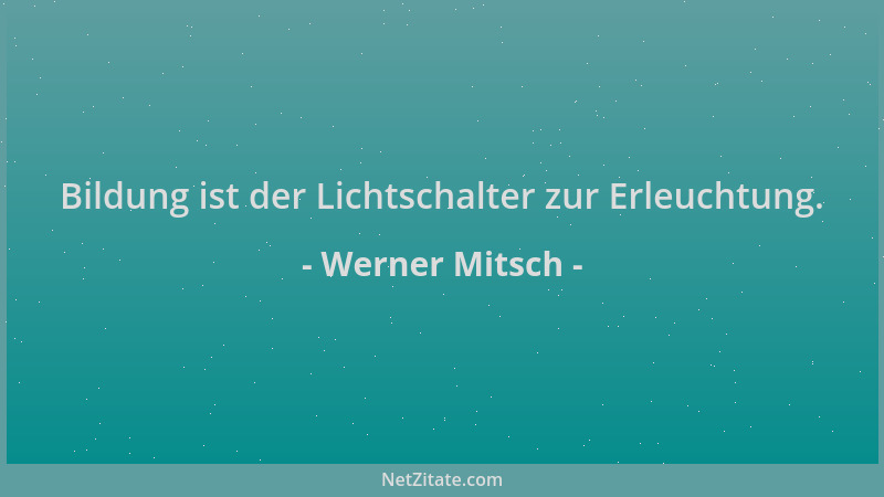 Werner Mitsch - Bildung ist der Lichtschalter zur Erleuchtung....