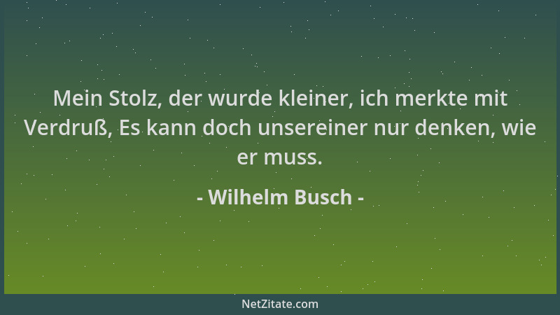 Wilhelm Busch - Mein Stolz, der wurde kleiner, ich merkte mit Verdruß, Es kann doch unsereiner nur denken, wie er muss....